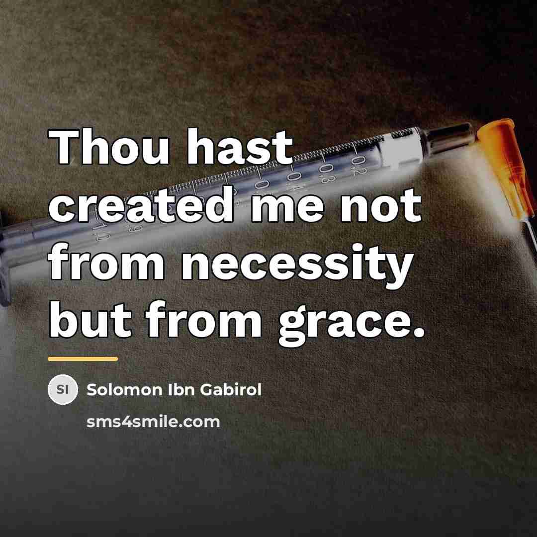 “Thou hast created me not from necessity but from grace.…” quote by Solomon Ibn Gabirol
