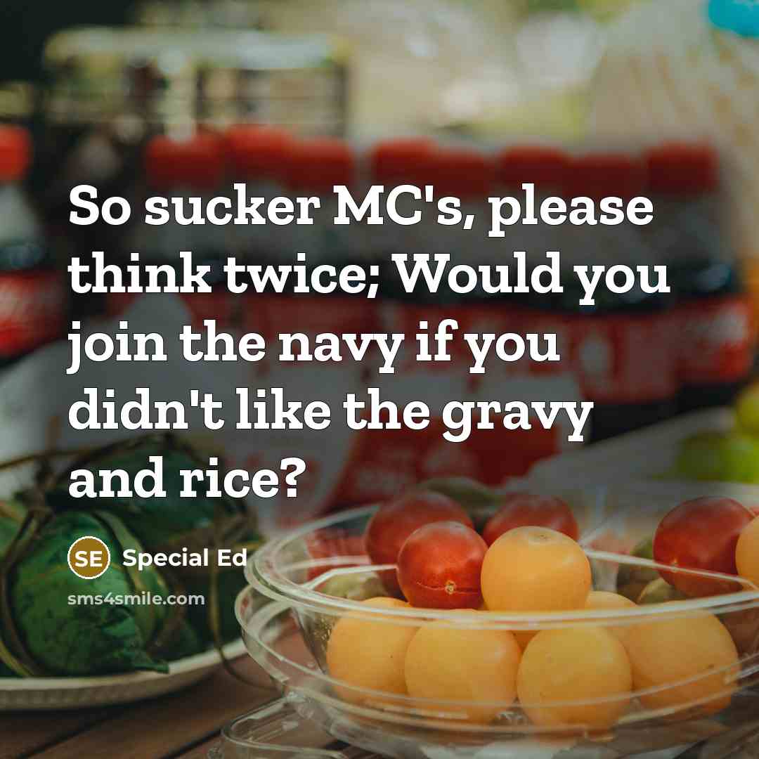“So sucker MC's, please think twice; Would you join the navy if you didn't like the gravy and rice?” quote by Special Ed