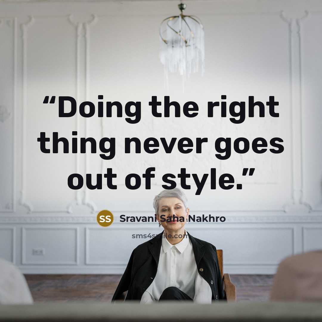 “Doing the right thing never goes out of style.” quote by Sravani Saha Nakhro