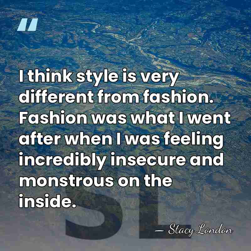 I think style is very different from fashion. Fashion was what I&hellip; - Stacy London