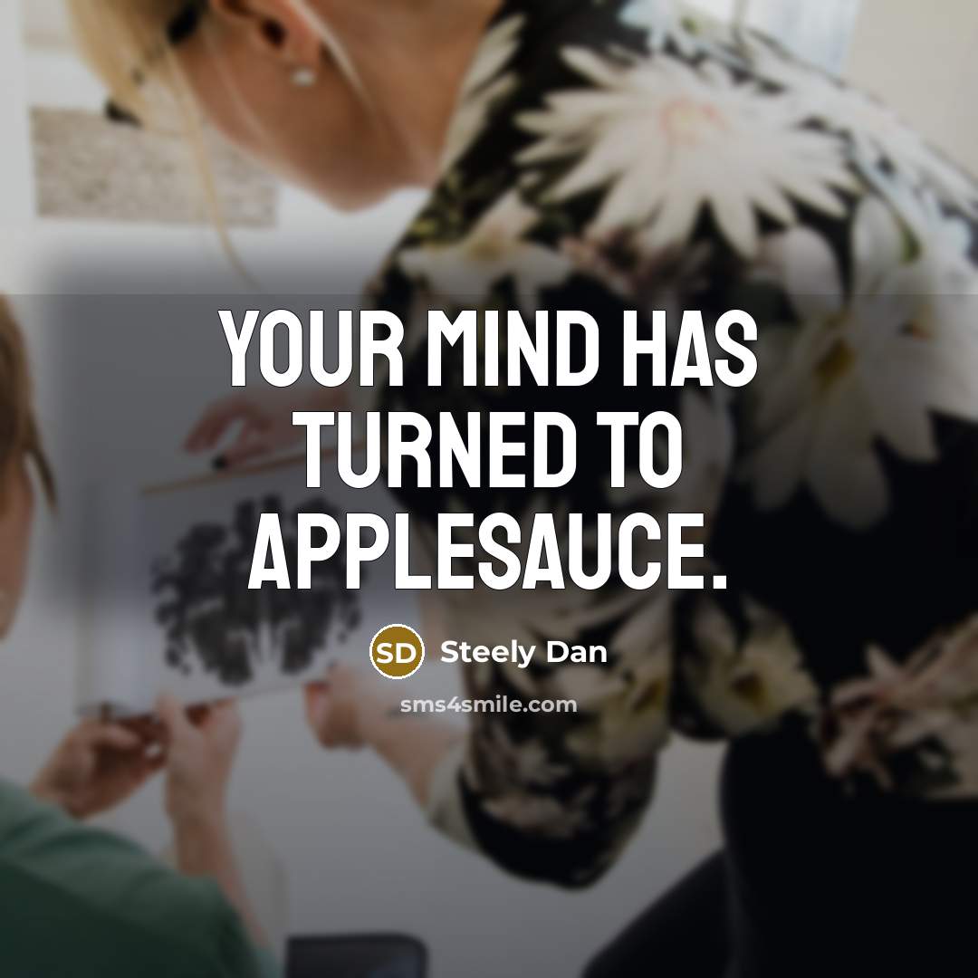“Your mind has turned to applesauce.…” quote by Steely Dan