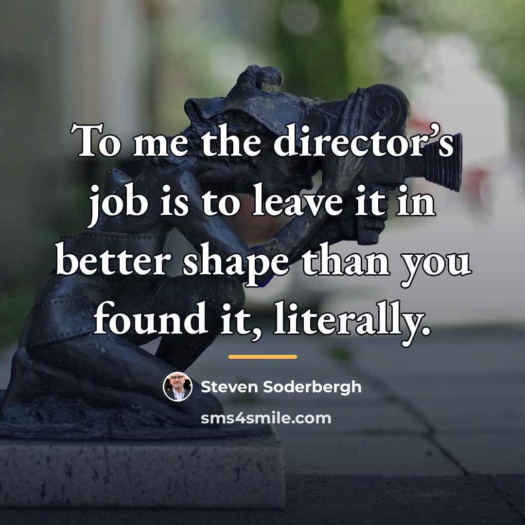 “To me the director’s job is to leave it in…” quote by Steven Soderbergh
