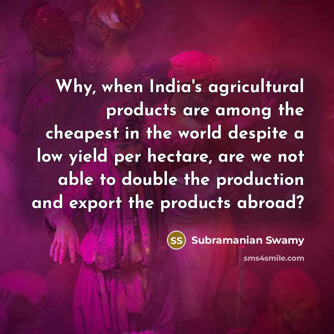 “Why, when India's agricultural products are among the cheapest in…” quote by Subramanian Swamy