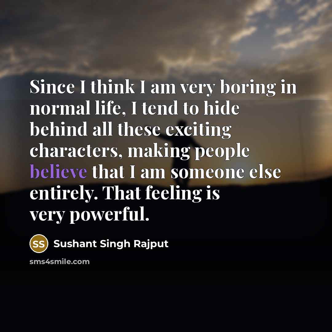“Since I think I am very boring in normal life,…” quote by Sushant Singh Rajput