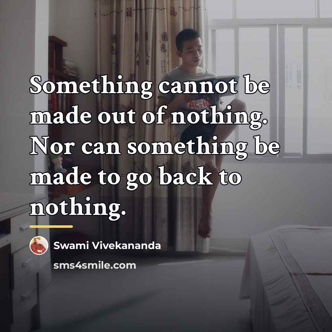 “Something cannot be made out of nothing. Nor can something…” quote by Swami Vivekananda
