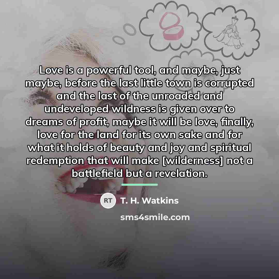 “Love is a powerful tool, and maybe, just maybe, before…” quote by T. H. Watkins