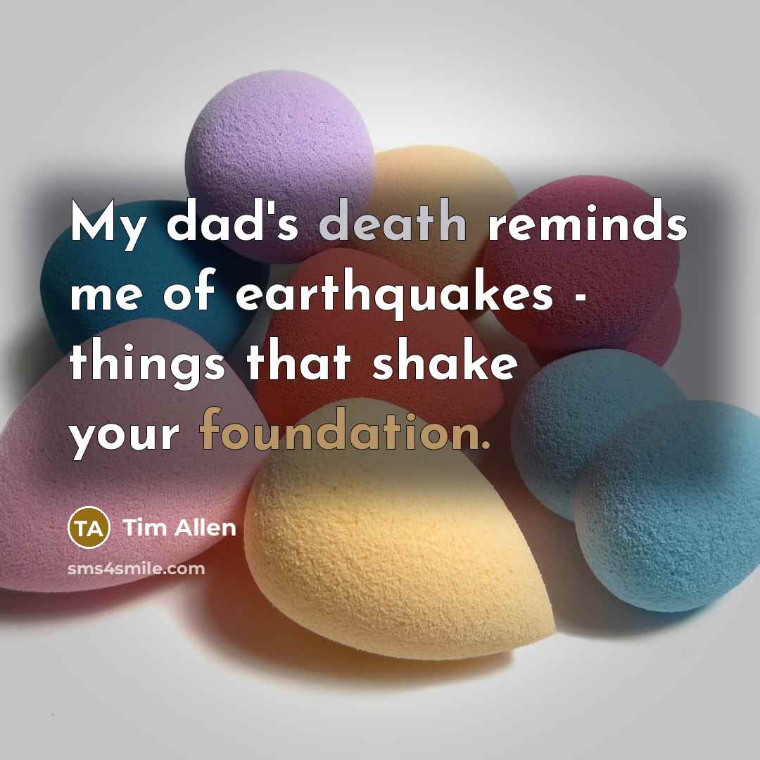 “My dad's death reminds me of earthquakes - things that…” quote by Tim Allen