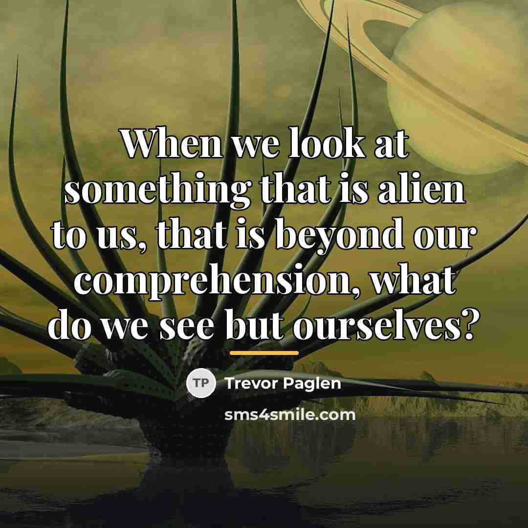 “When we look at something that is alien to us,…” quote by Trevor Paglen