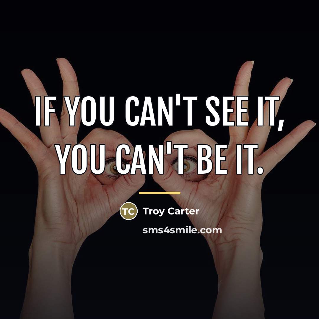 “If you can't see it, you can't be it.…” quote by Troy Carter