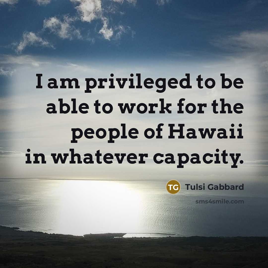 “I am privileged to be able to work for the…” quote by Tulsi Gabbard