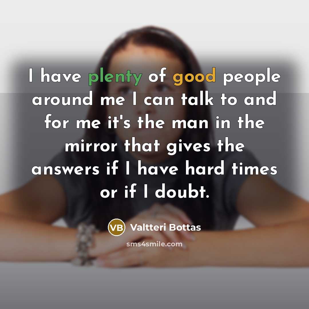 “I have plenty of good people around me I can…” quote by Valtteri Bottas