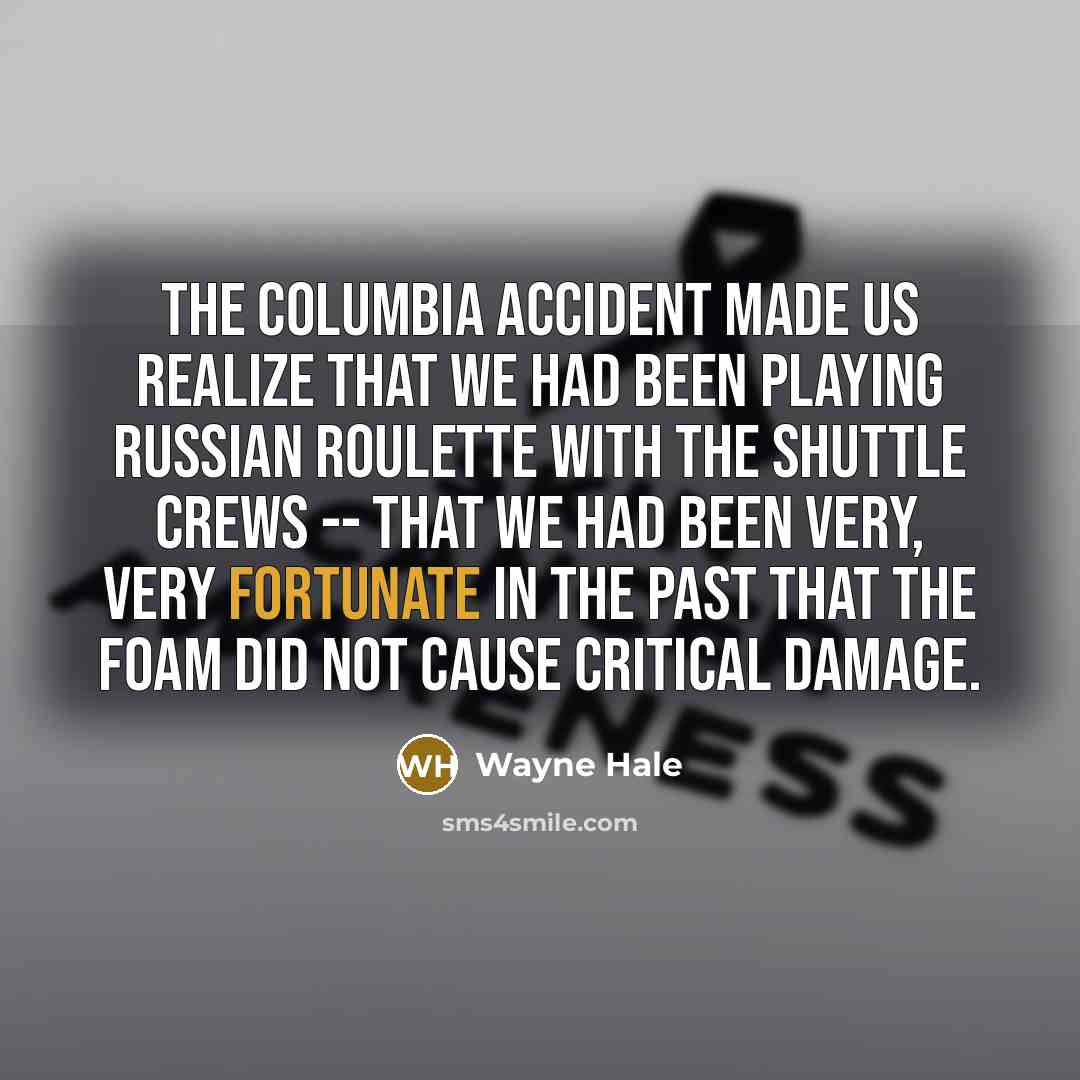 “The Columbia accident made us realize that we had been…” quote by Wayne Hale
