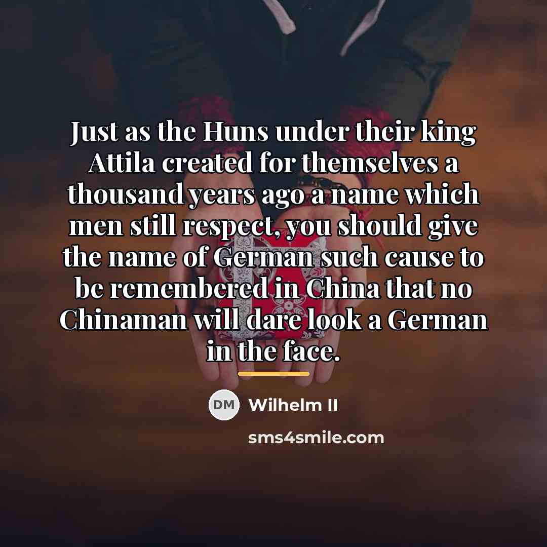 “Just as the Huns under their king Attila created for…” quote by Wilhelm II
