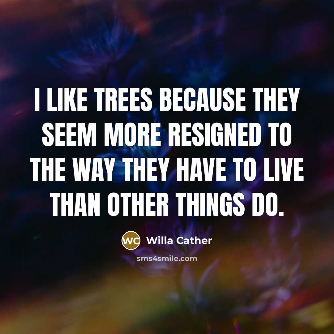“I like trees because they seem more resigned to the…” quote by Willa Cather