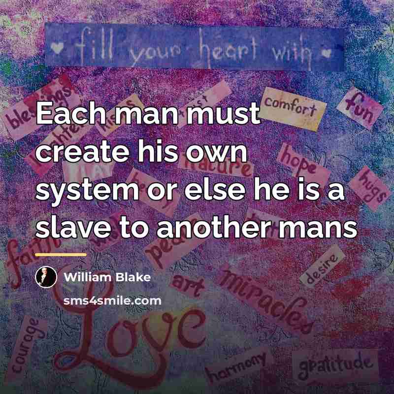 “Each man must create his own system or else he…” quote by William Blake