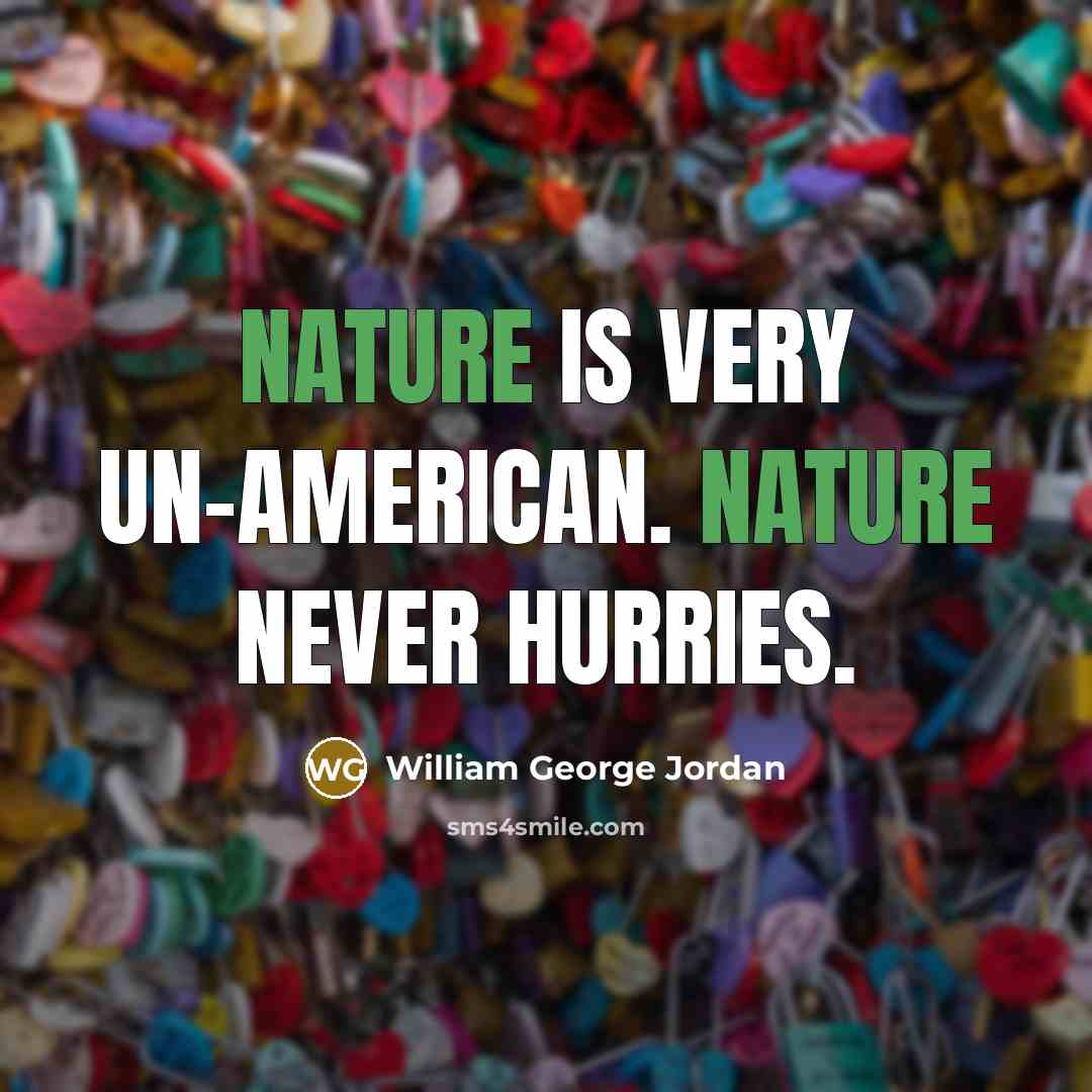 “Nature is very un-American. Nature never hurries.” quote by William George Jordan