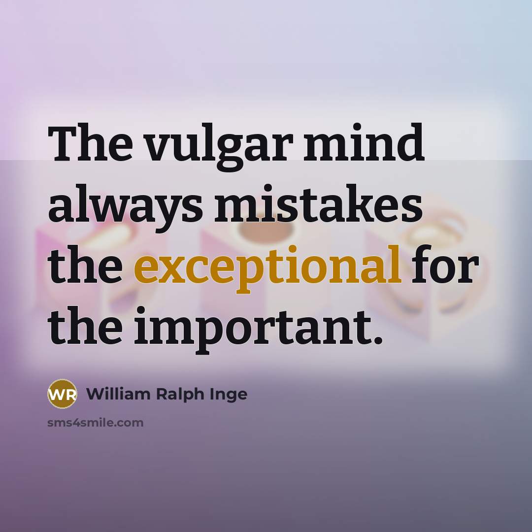 “The vulgar mind always mistakes the exceptional for the important.…” quote by William Ralph Inge