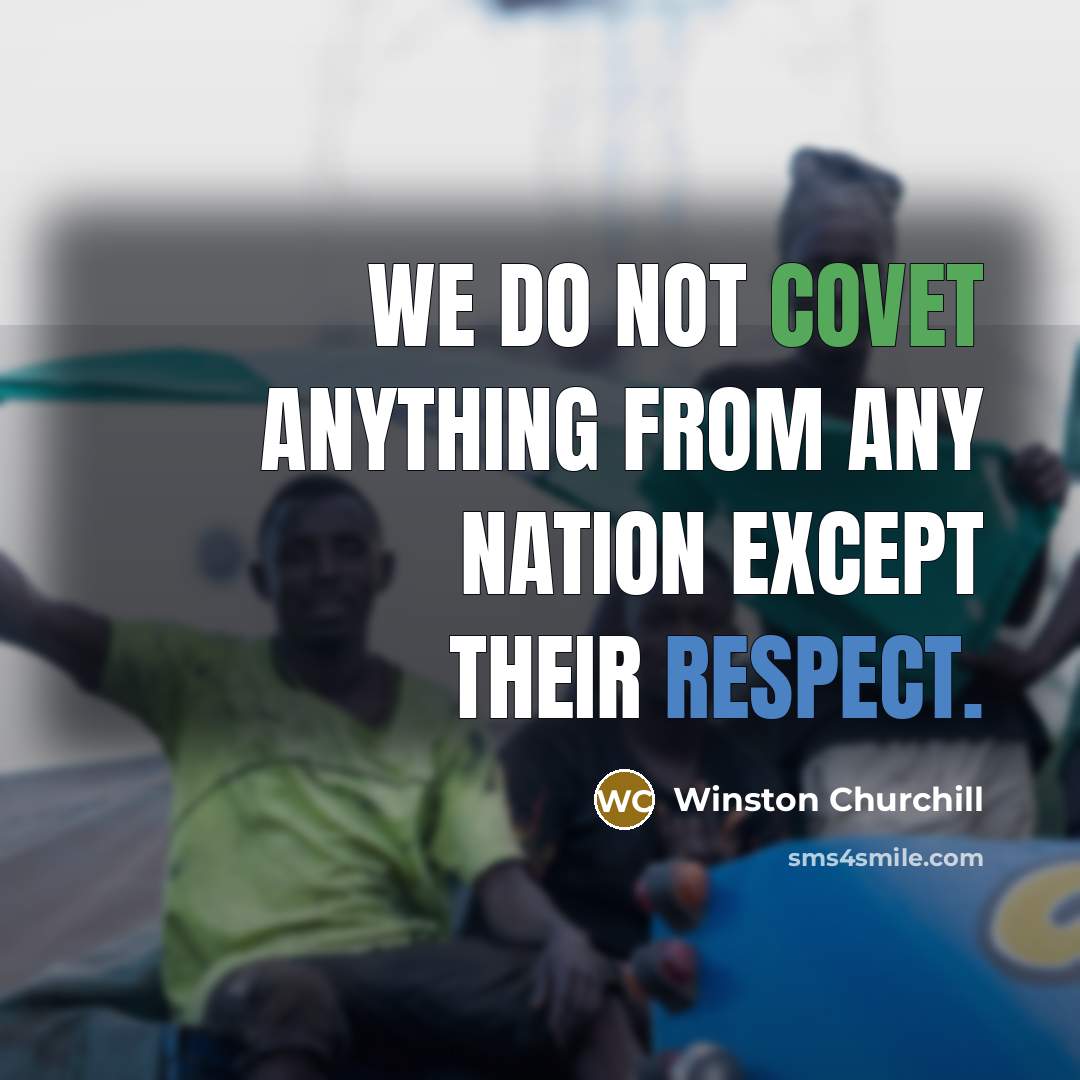 “We do not covet anything from any nation except their…” quote by Winston Churchill