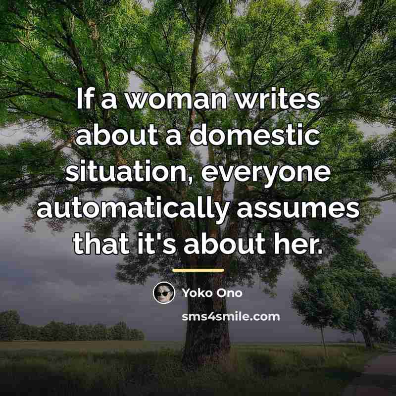 “If a woman writes about a domestic situation, everyone automatically…” quote by Yoko Ono