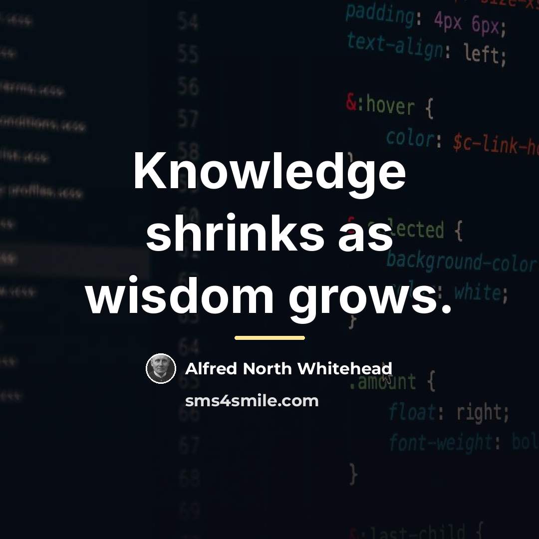 “Knowledge shrinks as wisdom grows.…” quote by Alfred North Whitehead