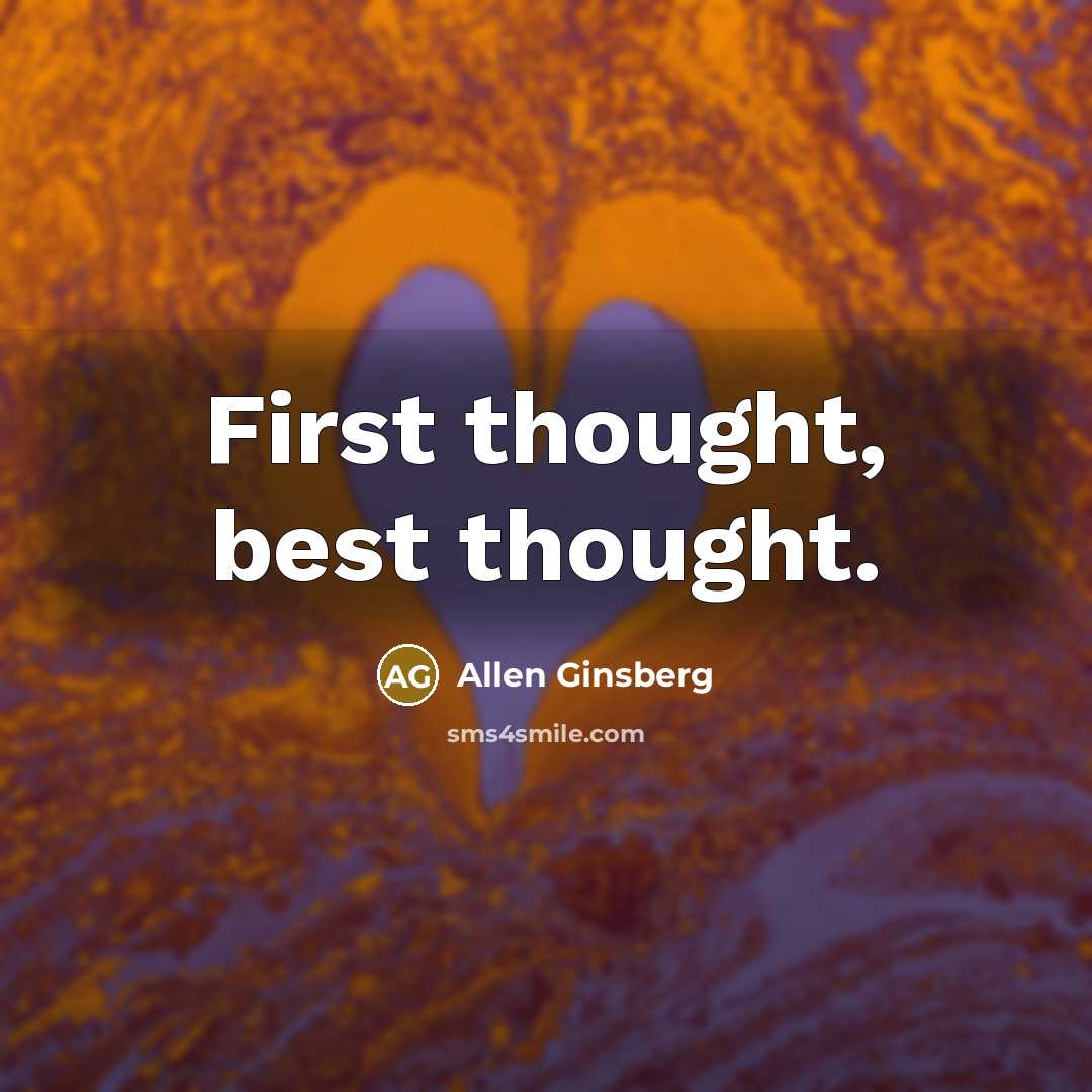 “First thought, best thought.” quote by Allen Ginsberg