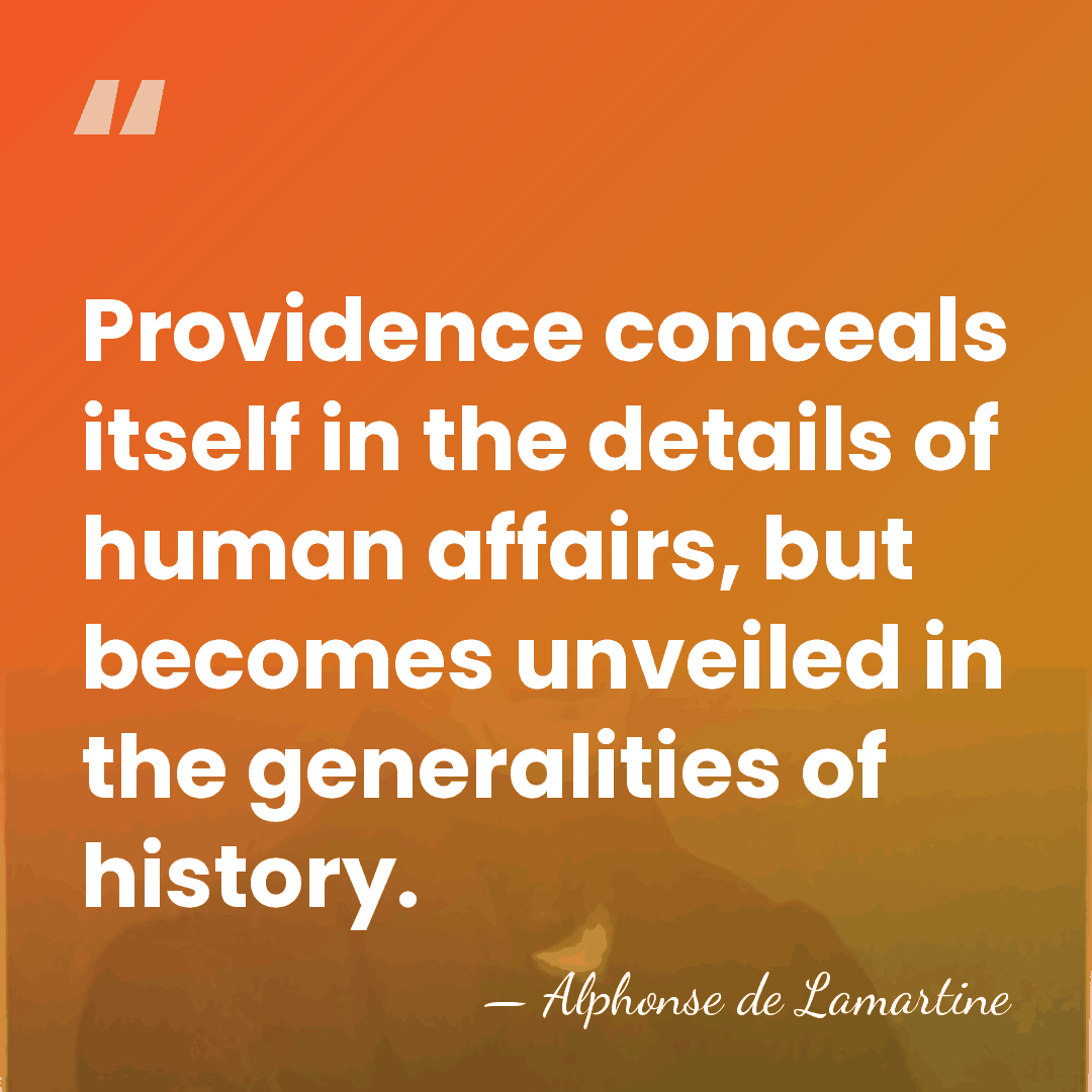 Providence conceals itself in the details of human affairs, but becomes unveiled&hellip; - Alphonse de Lamartine