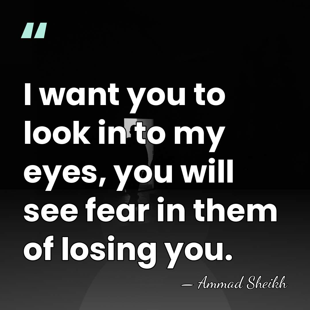 I want you to look in to my eyes, you will see&hellip; - Ammad Sheikh