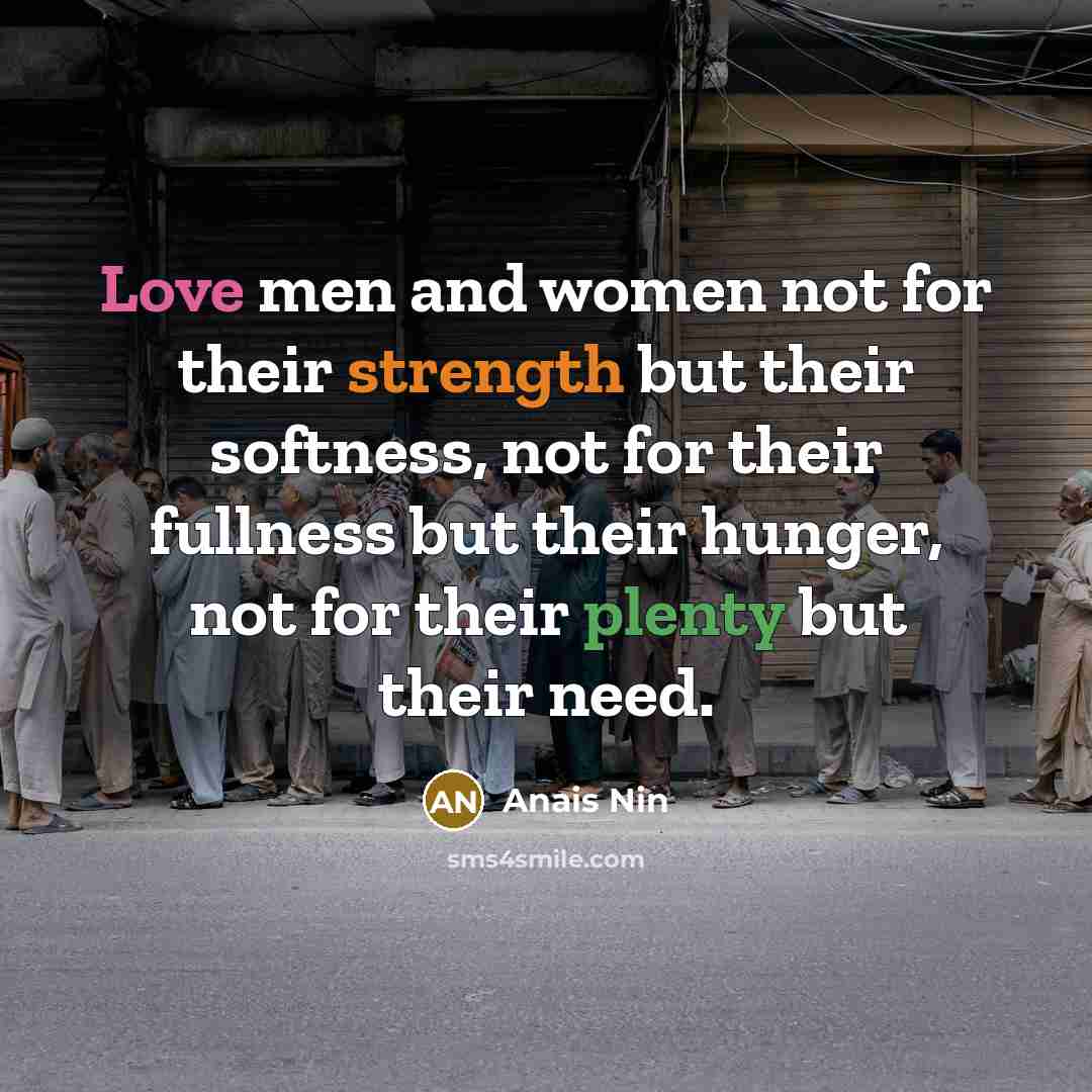 “Love men and women not for their strength but their…” quote by Anais Nin