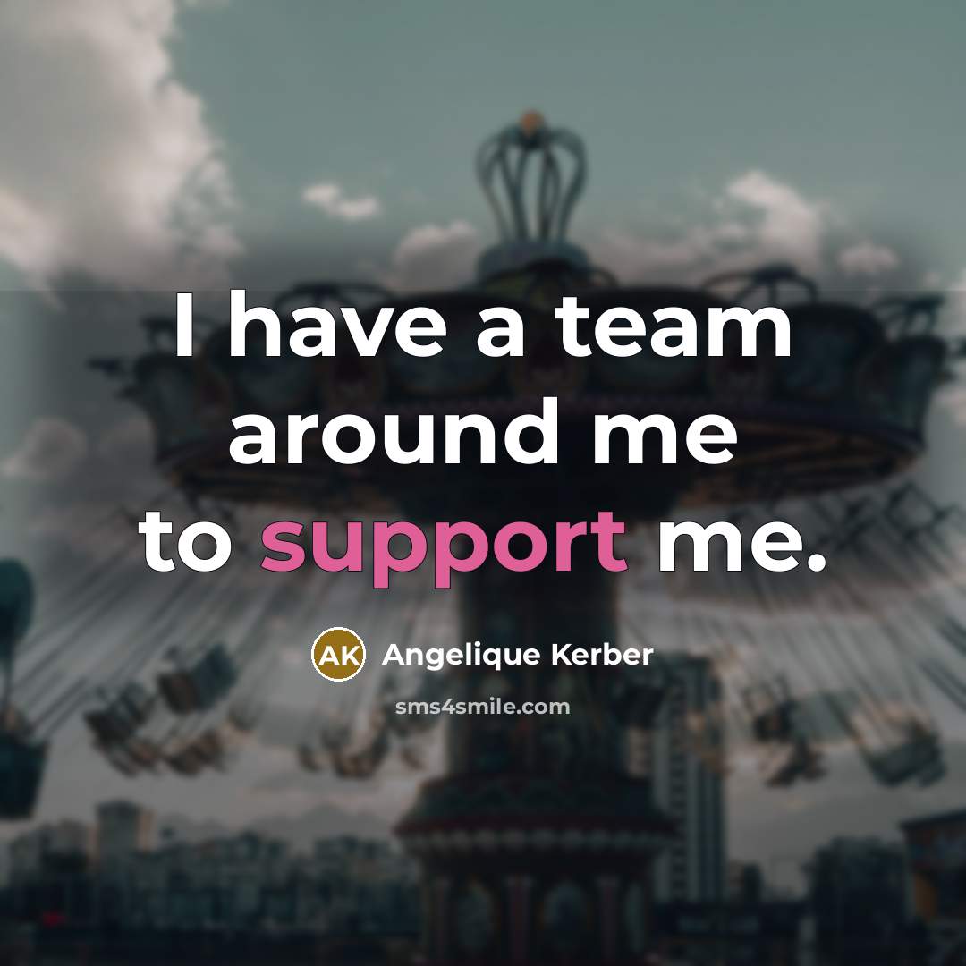 “I have a team around me to support me.…” quote by Angelique Kerber