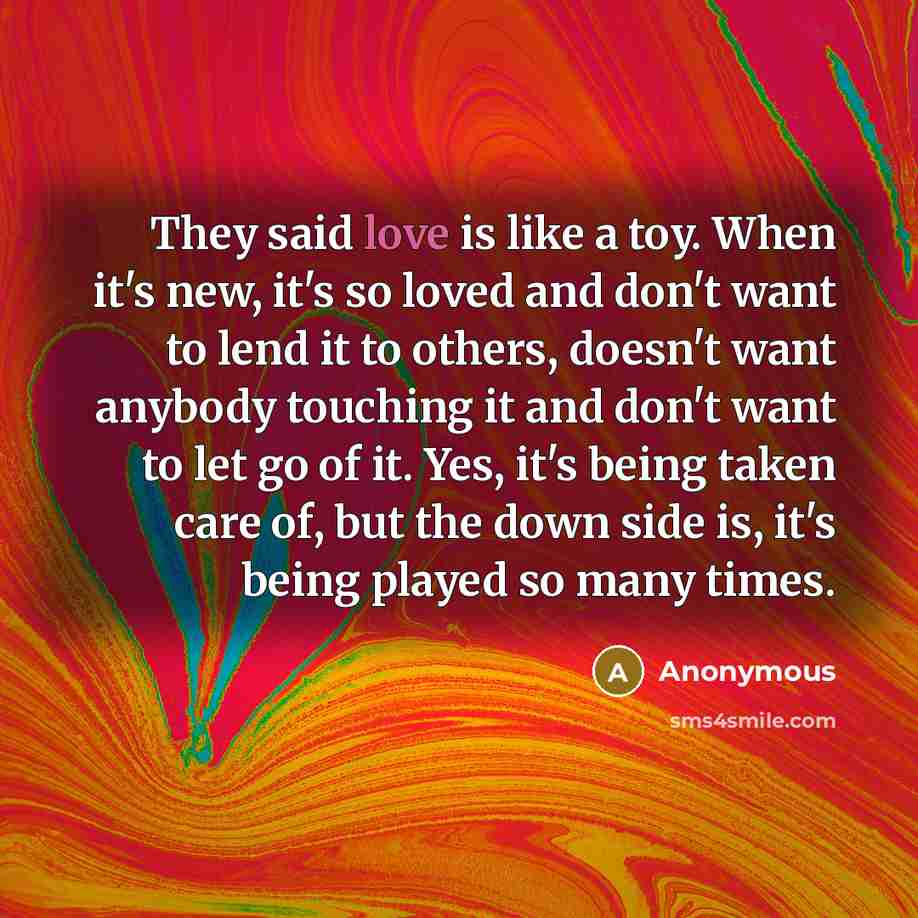 “They said love is like a toy. When it's new,…” quote by Anonymous