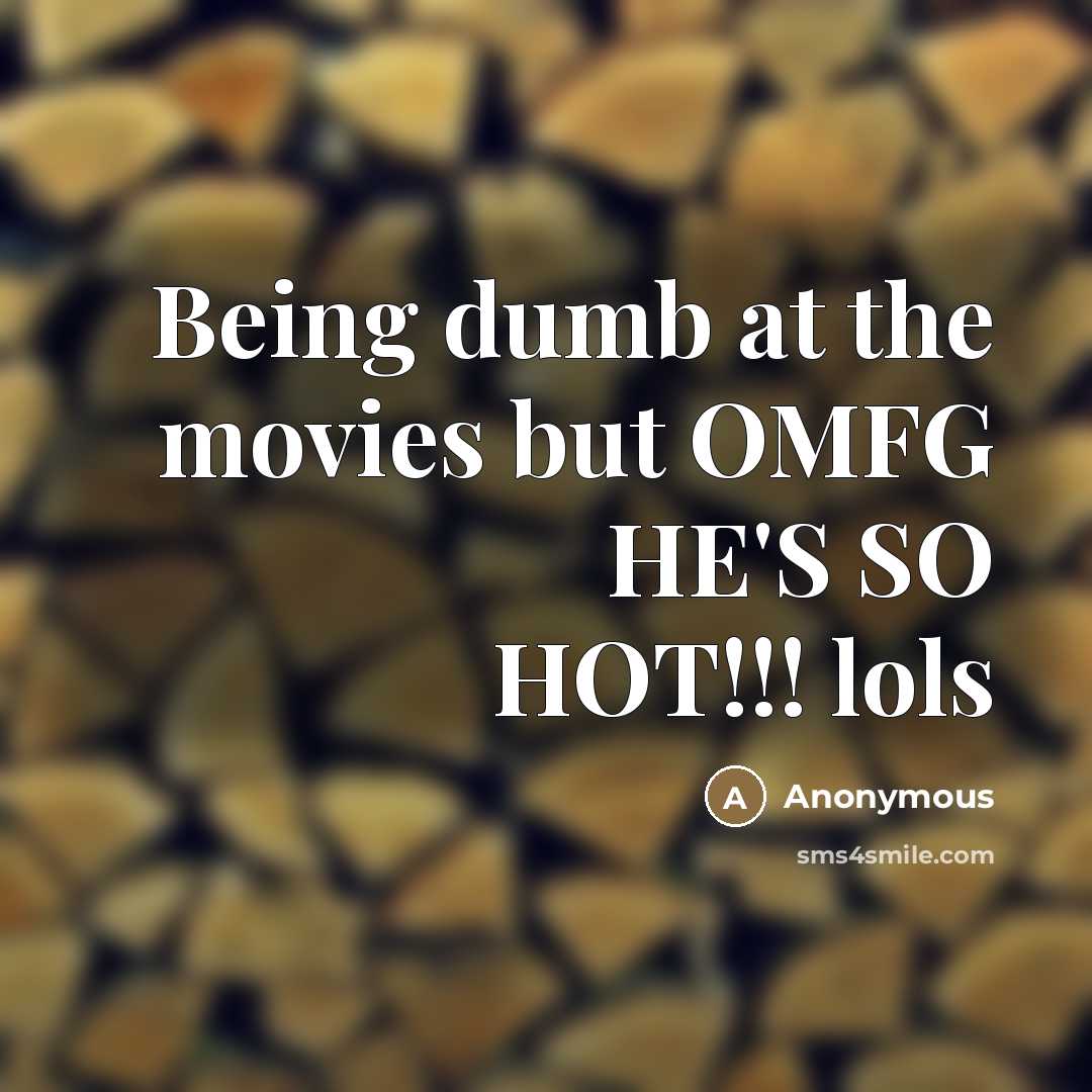 “Being dumb at the movies but OMFG HE'S SO HOT!!!…” quote by Anonymous