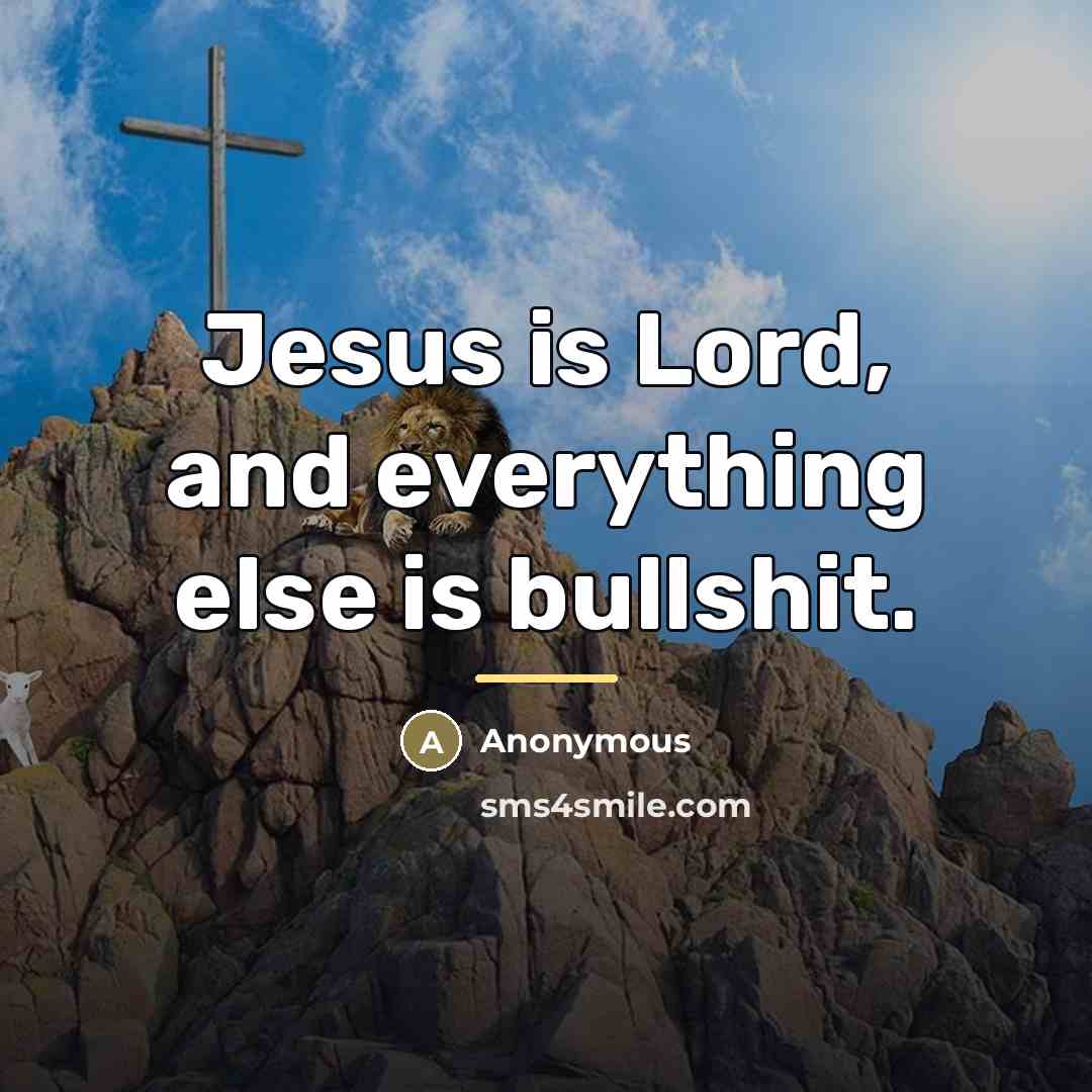 “Jesus is Lord, and everything else is bullshit.…” quote by Anonymous