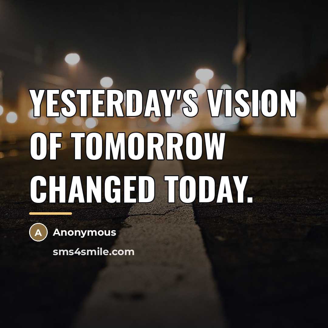 “Yesterday's vision of tomorrow changed today.…” quote by Anonymous