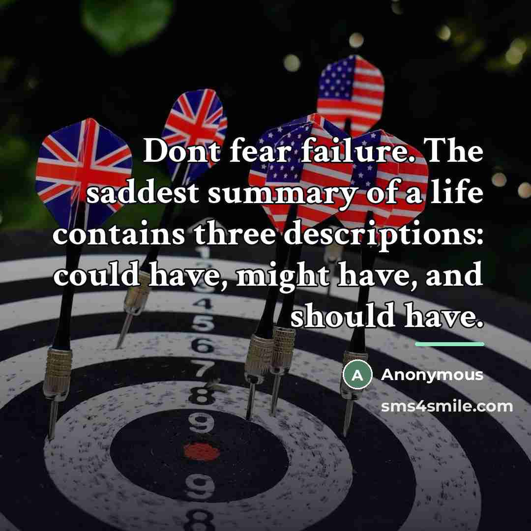 “Dont fear failure. The saddest summary of a life contains…” quote by Anonymous