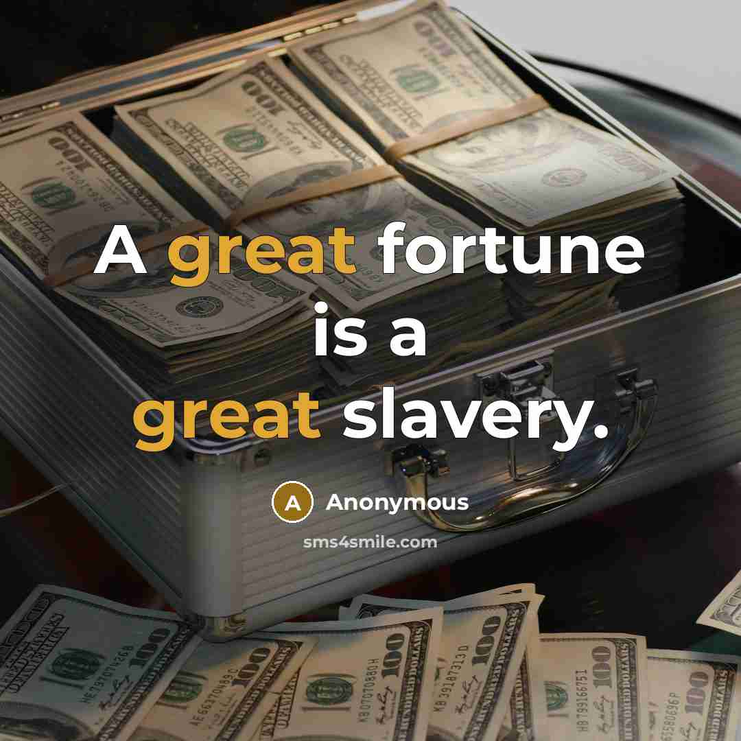 “A great fortune is a great slavery.…” quote by Anonymous