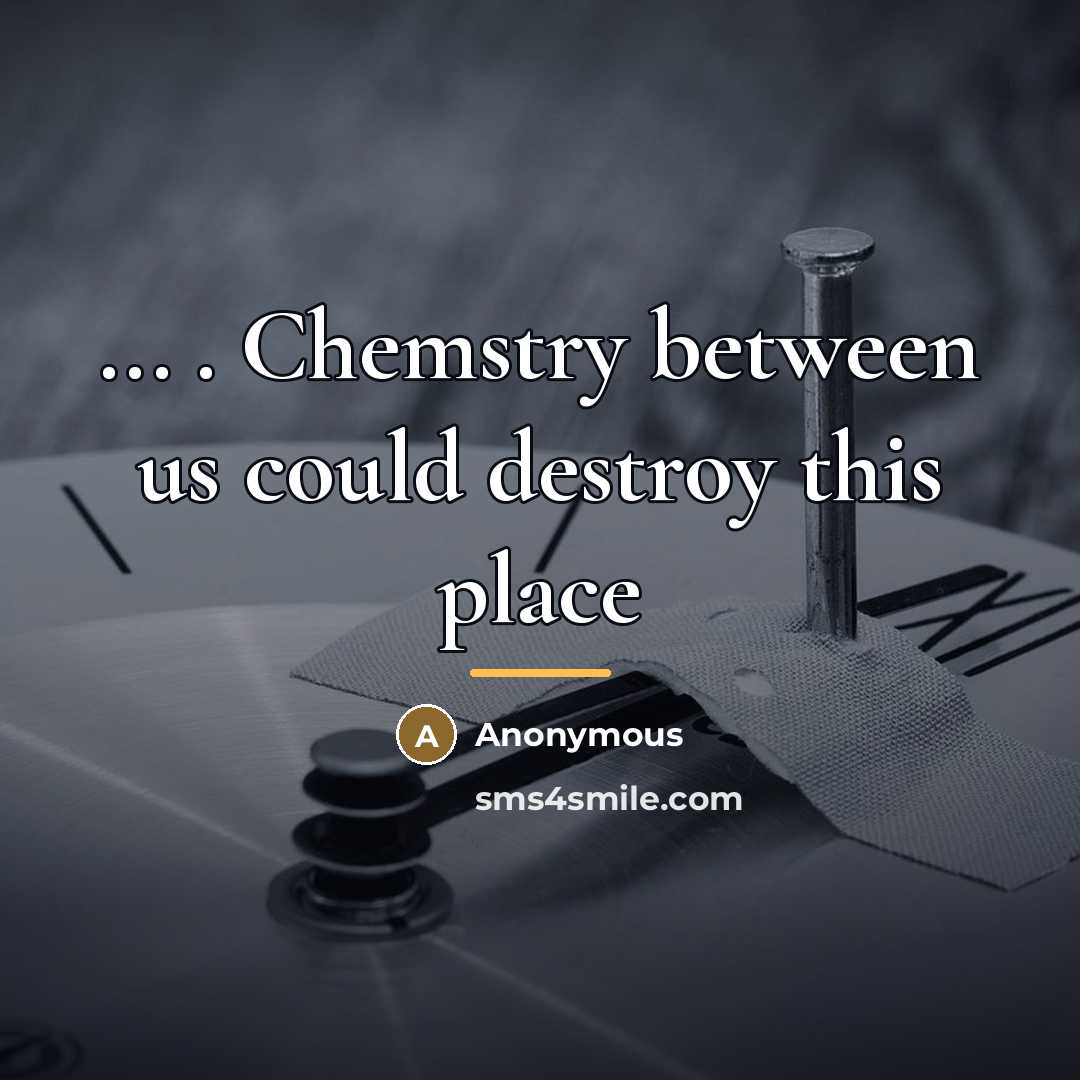 “... . Chemstry between us could destroy this place…” quote by Anonymous