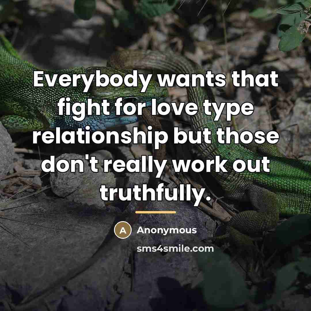 “Everybody wants that fight for love type relationship but those…” quote by Anonymous