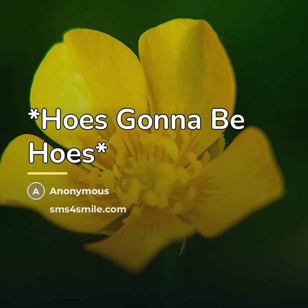 “*Hoes Gonna Be Hoes*…” quote by Anonymous