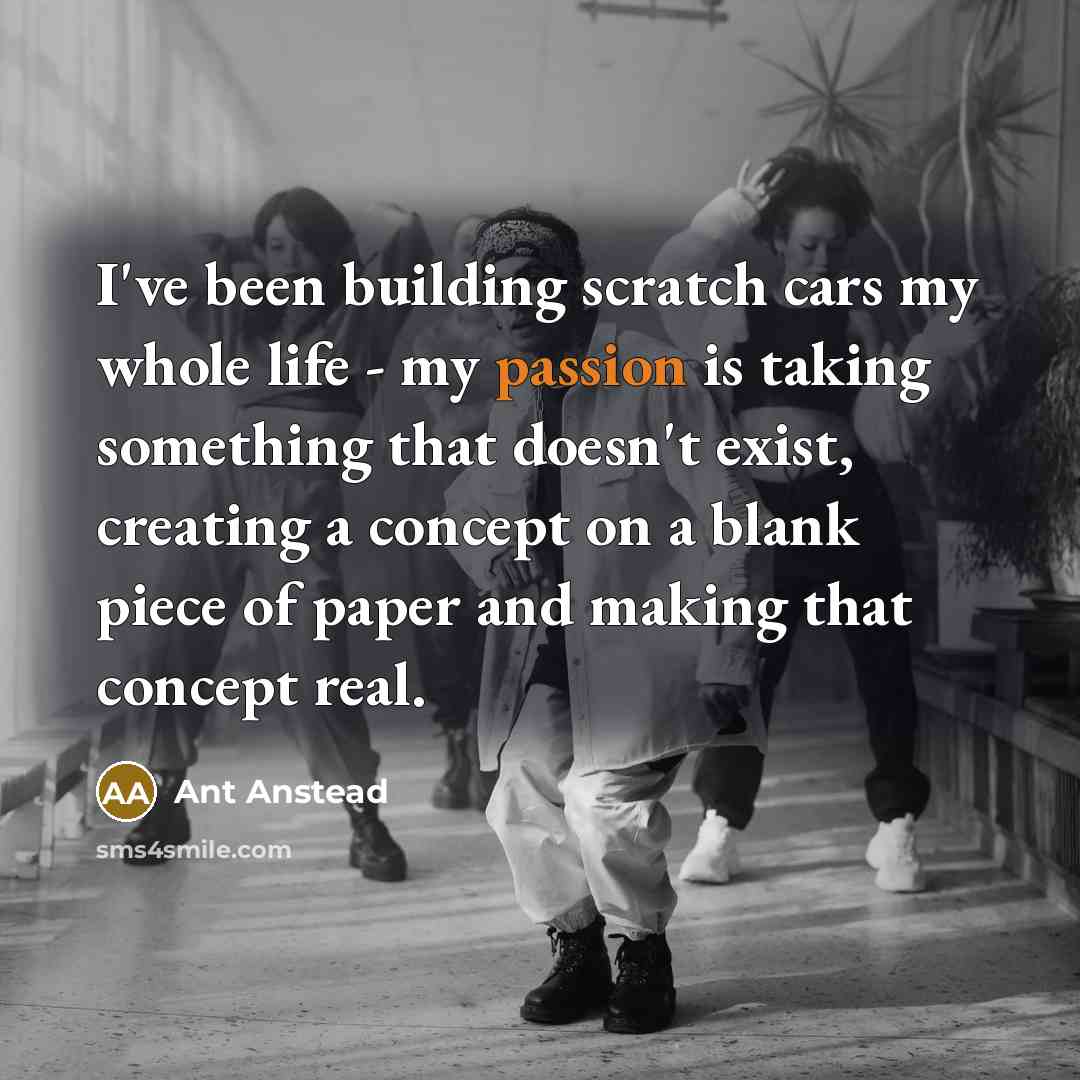 “I've been building scratch cars my whole life - my…” quote by Ant Anstead