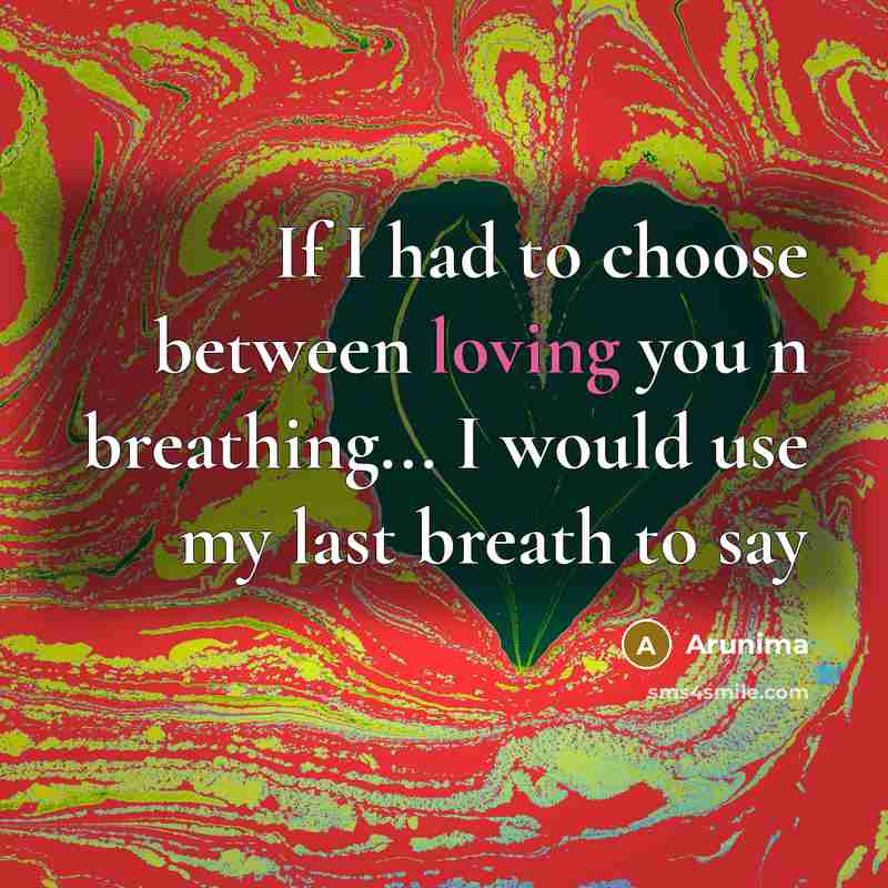 “If I had to choose between loving you n breathing...…” quote by Arunima