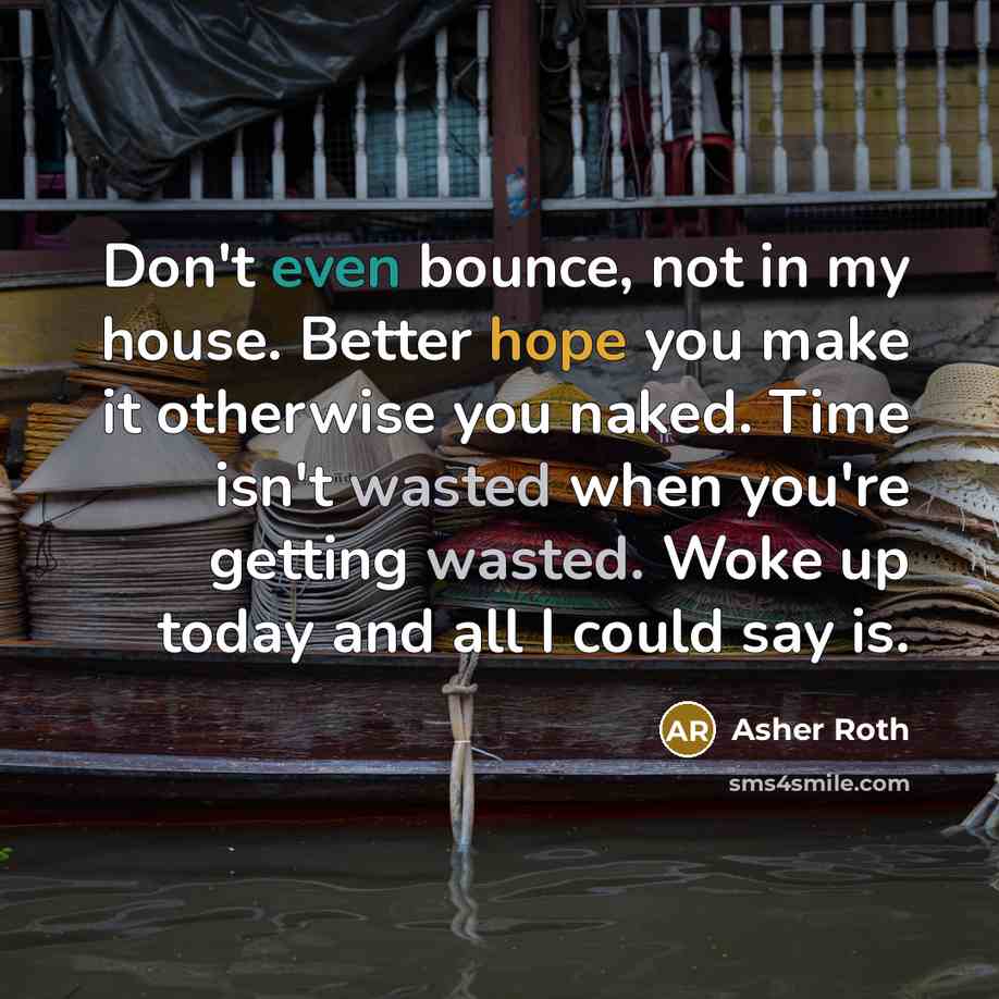 “Don't even bounce, not in my house. Better hope you…” quote by Asher Roth