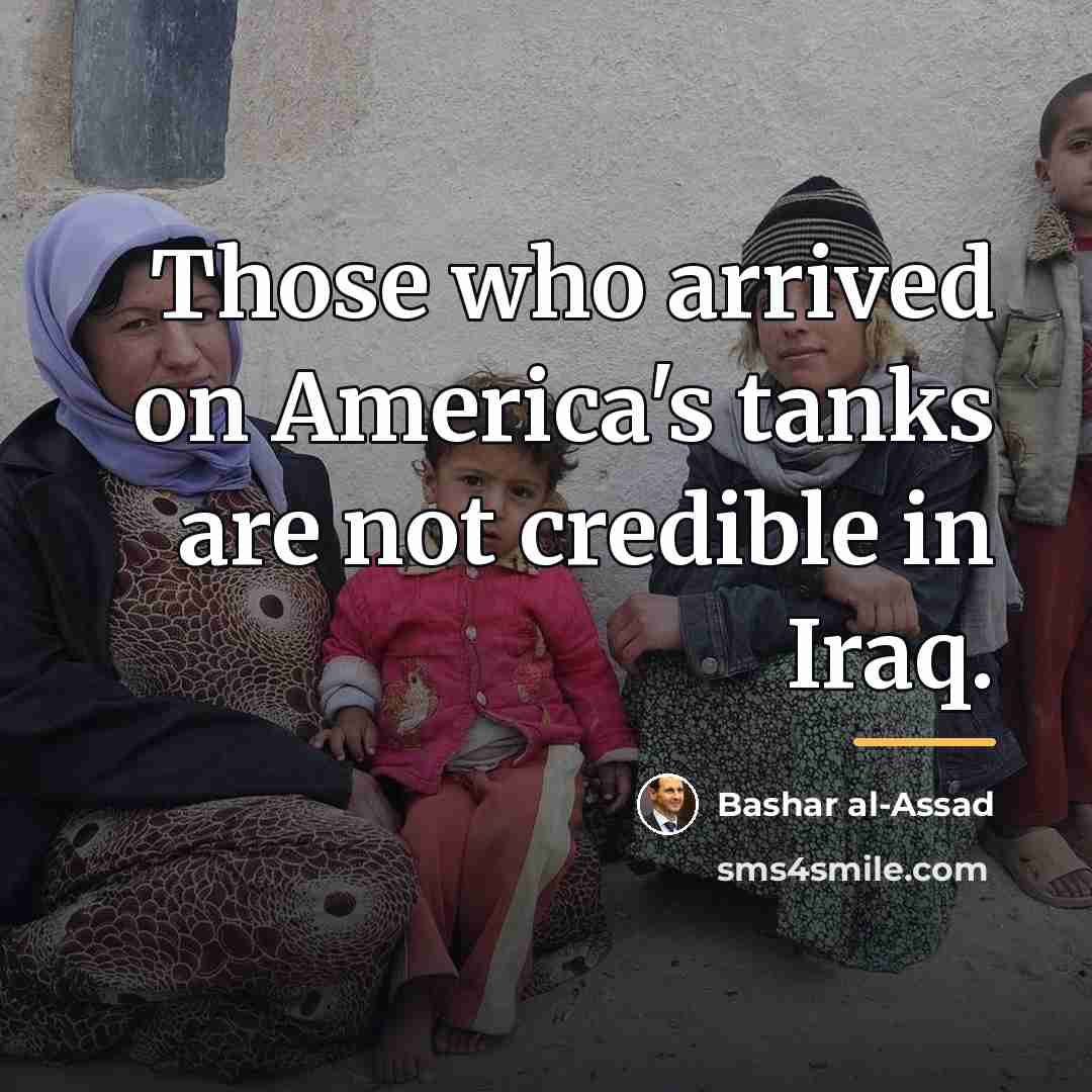 “Those who arrived on America's tanks are not credible in…” quote by Bashar al-Assad