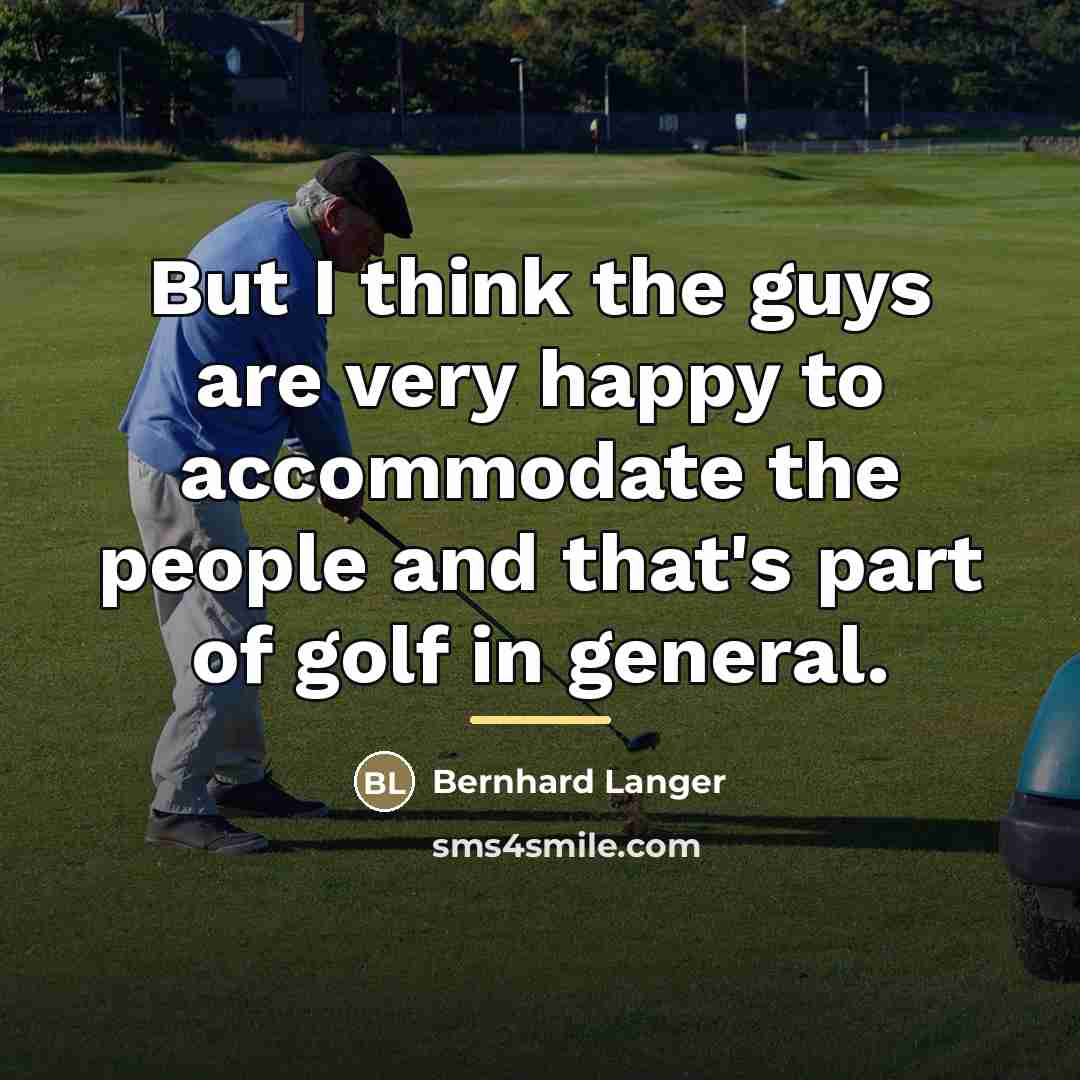 “But I think the guys are very happy to accommodate…” quote by Bernhard Langer