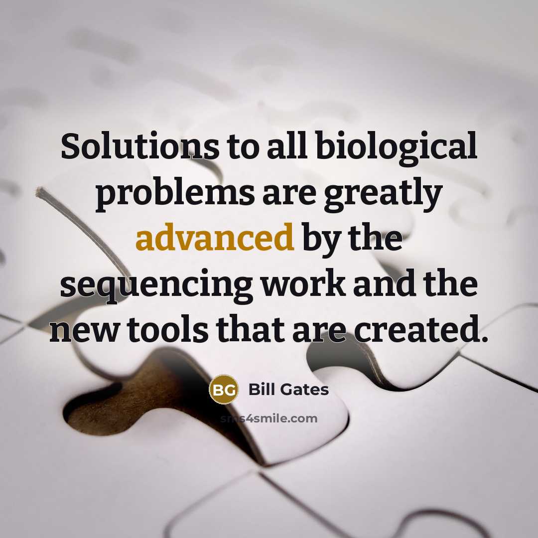 “Solutions to all biological problems are greatly advanced by the sequencing work and the new tools that are created.” quote by Bill Gates