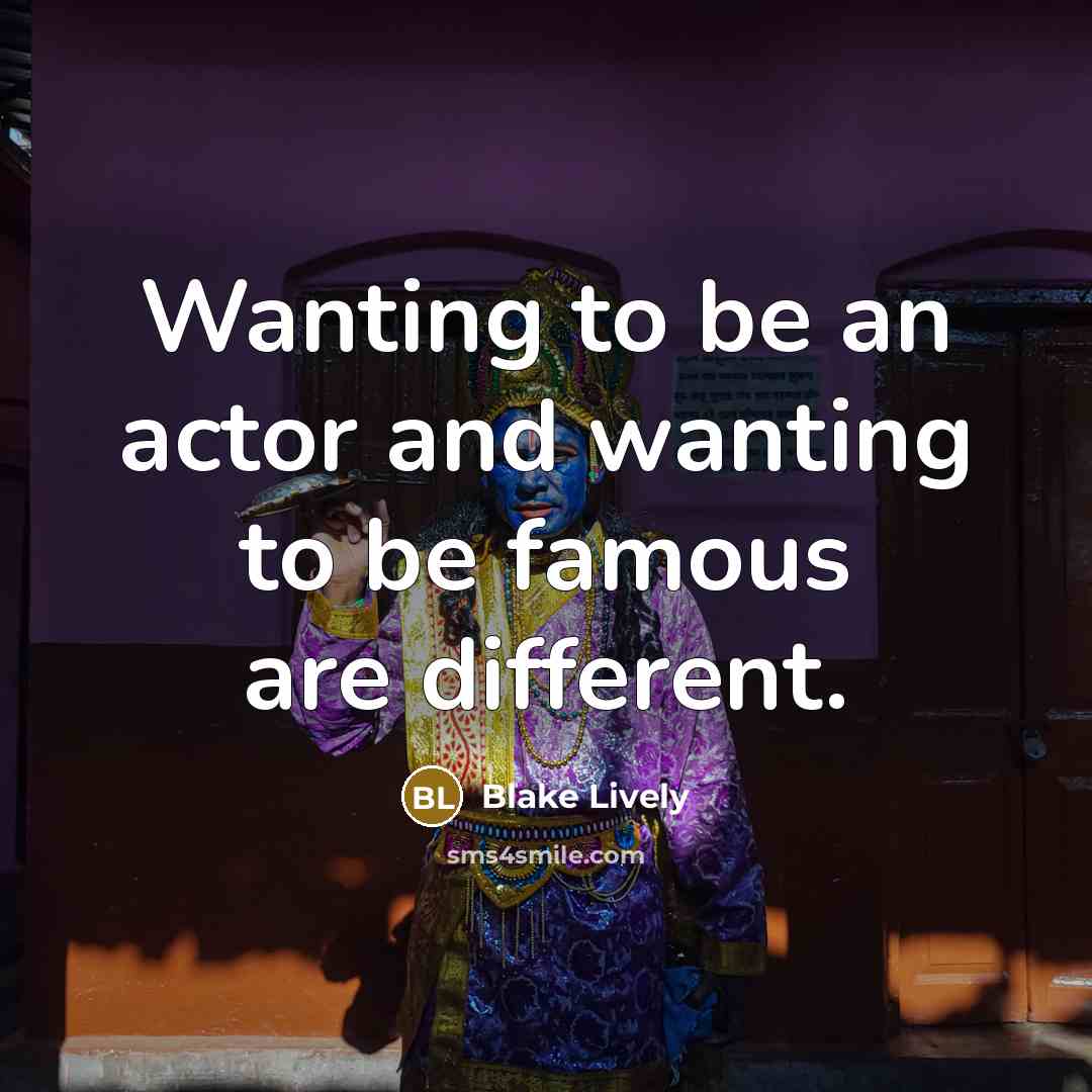 “Wanting to be an actor and wanting to be famous…” quote by Blake Lively