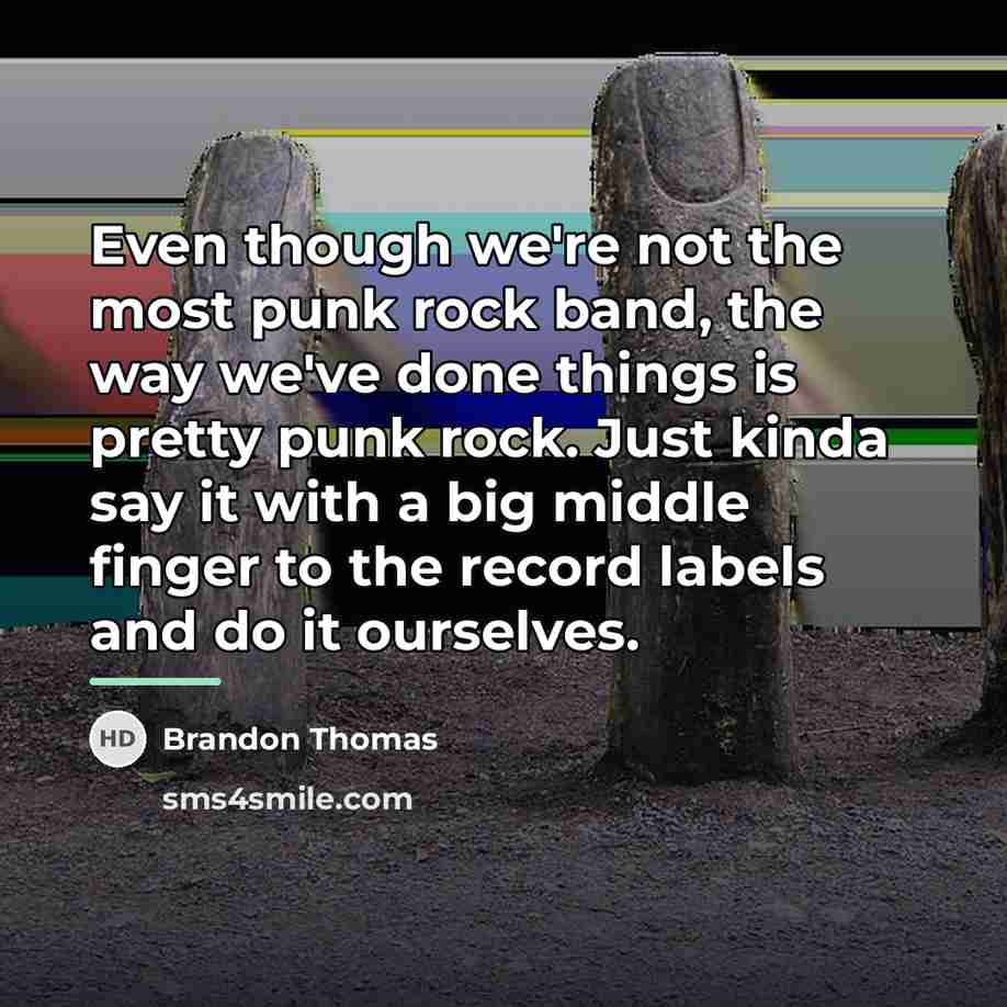 “Even though we're not the most punk rock band, the…” quote by Brandon Thomas