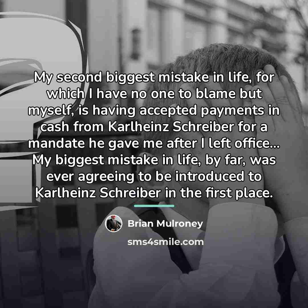 “My second biggest mistake in life, for which I have…” quote by Brian Mulroney