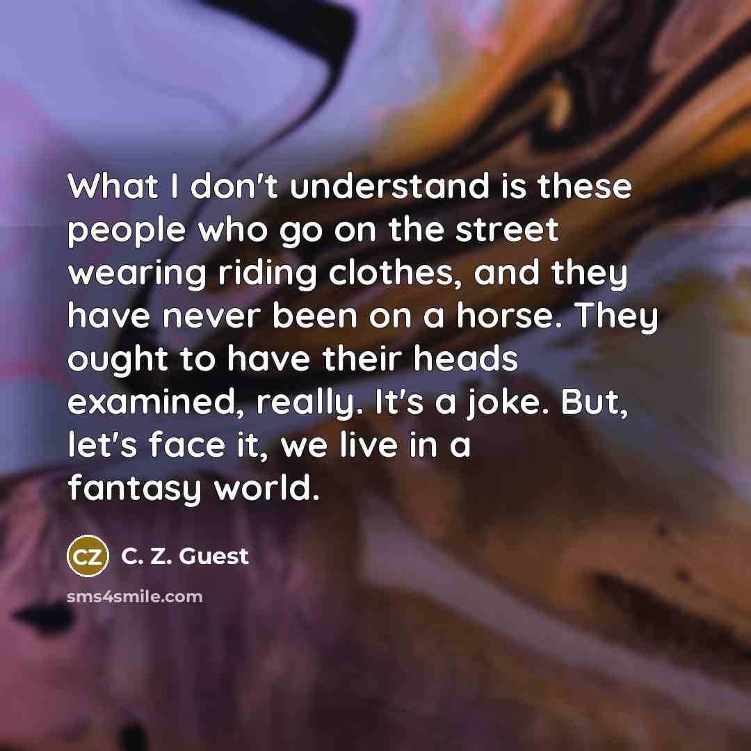 “What I don't understand is these people who go on…” quote by C. Z. Guest