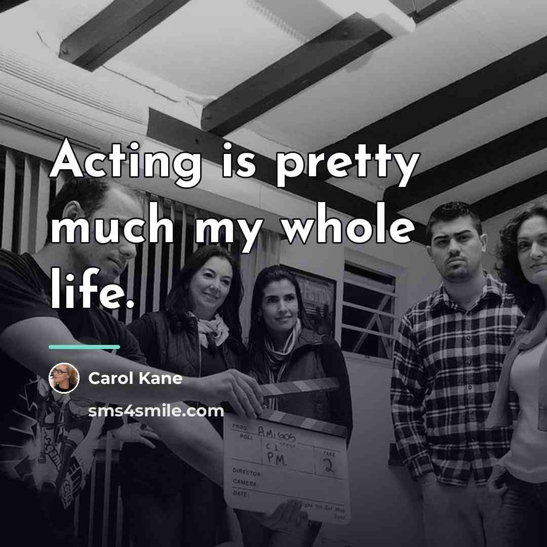 “Acting is pretty much my whole life.…” quote by Carol Kane