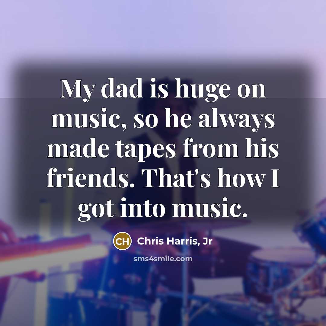 “My dad is huge on music, so he always made…” quote by Chris Harris, Jr
